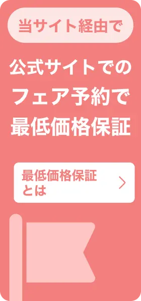 予約は公式で 公式サイトでのフェア予約で最低価格保証 最低価格保証とは