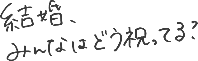 結婚、みんなはどう祝ってる？