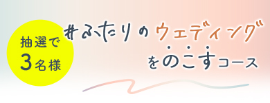 抽選で3名様 #ふたりのウェディングをのこすコース